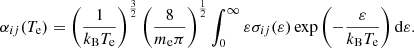$$ \begin{aligned} \alpha _{ij}(T_{\rm e}) = \left( \frac{1}{k_{\rm B}T_{\rm e}}\right)^{\frac{3}{2}}\left( \frac{8}{m_{\rm e} \pi }\right)^{\frac{1}{2}}\int _0^\infty \varepsilon \sigma _{ij}(\varepsilon ) \exp \left( -\frac{\varepsilon }{k_{\rm B}T_{\rm e}}\right)\mathrm{d}\varepsilon . \end{aligned} $$