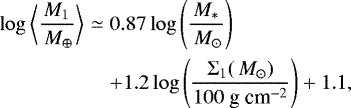 \begin{eqnarray*} \log{ \biggl< \frac{ M_1}{\,M_{\oplus}} \biggr>} &\simeq& 0.87 \log{\left(\frac{M_*}{\,M_{\odot}} \right)} \nonumber \\ && &#x002B; 1.2 \log{\left(\frac{\Sigma_1(\,M_{\odot})}{100~\mbox{g~cm}^{-2}} \right)} &#x002B;1.1,\end{eqnarray*}