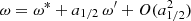 $$ \begin{aligned}&\omega = \omega ^* + a_{1/2} \, \omega ^{\prime } +O(a_{1/2}^2) \end{aligned} $$