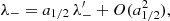 $$ \begin{aligned}&\lambda _- = a_{1/2} \, \lambda _-^{\prime } +O(a_{1/2}^2) , \end{aligned} $$