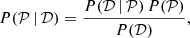 $$ \begin{aligned} P(\mathcal{P} \, |\, \mathcal{D} ) = \frac{P(\mathcal{D} \, |\, \mathcal{P} )\, P(\mathcal{P} )}{P(\mathcal{D} )}, \end{aligned} $$