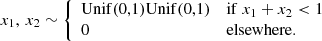 $$ \begin{aligned} x_1,\, x_2 \sim {\left\{ \begin{array}{ll} \mathrm{Unif(0,1) Unif(0,1)}&\mathrm{if}\ x_1 + x_2 < 1 \\ 0&\mathrm{elsewhere}. \end{array}\right.} \end{aligned} $$