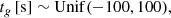$$ \begin{aligned}&t_g\, [\mathrm{s}] \sim \mathrm{Unif(-100, 100),} \end{aligned} $$