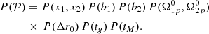 $$ \begin{aligned}&P(\mathcal{P} ) = P(x_1, x_2)\, P(b_1)\, P(b_2)\, P(\Omega _{1p}^0, \Omega _{2p}^0)\, \nonumber \\&\qquad \quad \times \, P(\Delta r_0)\, P(t_g)\, P(t_M) . \end{aligned} $$