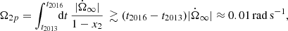 $$ \begin{aligned} \Omega _{2p} = \int _{t_{2013}}^{t_{2016}} \!\!\!\!\mathrm{d}t\, \frac{|\dot{\Omega }_\infty |}{1 - x_2} \, \gtrsim (t_{2016}-t_{2013}) |\dot{\Omega }_\infty | \approx 0.01\,\mathrm{rad\,s}^{-1}, \end{aligned} $$