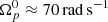 $ \Omega_p^0 \approx 70\,{\rm rad\,s}^{-1} $