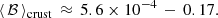 $$ \begin{aligned} \langle \, \mathcal{B} \, \rangle _{\mathrm{crust}} \, \approx \, 5.6\times 10^{-4} \, - \, 0.17 .\end{aligned} $$
