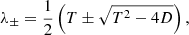 $$ \begin{aligned} \lambda _{\pm } = \frac{1}{2}\left( T \pm \sqrt{T^2 - 4 D} \right), \end{aligned} $$