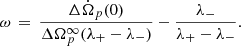 $$ \begin{aligned} \omega \, = \, \frac{ \Delta \dot{\Omega }_p(0) }{\Delta \Omega _p^\infty (\lambda _+ - \lambda _-) } - \frac{ \lambda _- }{ \lambda _+ - \lambda _- } . \end{aligned} $$