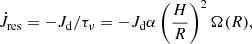 $$ \begin{aligned} \dot{J}_{\rm res} = -J_{\rm d}/\tau _{\nu } = -J_{\rm d} \alpha \left(\frac{H}{R}\right)^2 \Omega (R), \end{aligned} $$