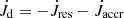 $ \dot{J}_{\mathrm{d}} = - \dot{J}_{\mathrm{res}} - \dot{J}_{\mathrm{accr}} $