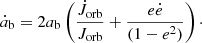 $$ \begin{aligned} \dot{a}_{\rm b} = 2a_{\rm b}\left(\frac{\dot{J}_{\rm orb}}{J_{\rm orb}} + \frac{e\dot{e}}{(1-e^2)}\right)\cdot \end{aligned} $$
