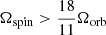 $ \Omega_{\mathrm{spin}} > \frac{18}{11} \Omega_{\mathrm{orb}} $