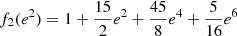 $$ \begin{aligned} f_2(e^2)&= 1 + \frac{15}{2}e^2 + \frac{45}{8}e^4 + \frac{5}{16}e^6\end{aligned} $$