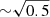 $ {\sim}\sqrt{0.5} $