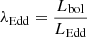 $ \lambda_{\mathrm{Edd}} = \frac{{L}_{\mathrm{bol}}}{{L}_{\mathrm{Edd}}} $