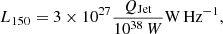 $$ \begin{aligned} {L}_{150} = 3 \times 10^{27}\frac{Q_{\rm Jet}}{10^{38}\,W} \mathrm{W\,Hz^{-1}} , \end{aligned} $$