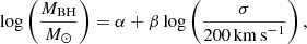 $$ \begin{aligned} \log \left(\frac{M_{\rm BH}}{M_{\odot }}\right) = \alpha + \beta \log \left(\frac{\sigma }{200\,\mathrm{km\,s}^{-1}}\right) , \end{aligned} $$