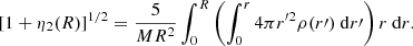 $$ \begin{aligned} {[1+\eta _2(R)]^{1/2}} = \frac{5}{MR^2} \int _0^R{\left(\int _0^r{4\pi r^{\prime 2}\rho (r\prime )~\mathrm{d}r\prime }\right) r~\mathrm{d}r}. \end{aligned} $$
