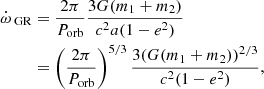$$ \begin{aligned} \begin{aligned} \dot{\omega }_\text{ GR}&= \frac{2\pi }{P_\text{orb}}\frac{3G(m_1+m_2)}{c^2 a (1-e^2)} \\&= \left(\frac{2\pi }{P_\text{orb}}\right)^{5/3}\frac{3(G(m_1+m_2))^{2/3}}{c^2 (1-e^2)}, \end{aligned} \end{aligned} $$