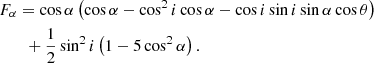 $$ \begin{aligned} \begin{aligned}&F_\alpha = \cos \alpha \left(\cos \alpha -\cos ^2 i\cos \alpha - \cos i \sin i \sin \alpha \cos \theta \right) \\&\qquad + \frac{1}{2}\sin ^2 i\left(1-5\cos ^2\alpha \right). \end{aligned} \end{aligned} $$