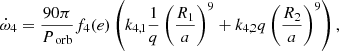 $$ \begin{aligned} \dot{\omega }_4 = \frac{90\pi }{P_\text{ orb}}f_4(e) \left(k_{4,1} \frac{1}{q}\left(\frac{R_1}{a}\right)^9 + k_{4,2} q \left(\frac{R_2}{a}\right)^9\right), \end{aligned} $$