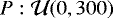 $P: \mathcal{U}(0,300)$