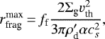 \begin{equation*} r_{\text{frag}}^{\text{max}}\,{=}\,f_{\text{f}} \dfrac{2\Sigma_{\text{g}}v_{\text{th}}^2}{3\pi \rho&#x0027;_{\text{d}} \alpha c_s^2},\end{equation*}