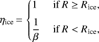 \begin{eqnarray*} \eta_{\text{ice}}\,{=}\,\begin{cases} 1 & \text{ if $R \ge R_{\text{ice}}$}, \\[6pt] {\dfrac{1}{\beta}} & \text{ if $R < R_{\text{ice}}$}, \end{cases}\end{eqnarray*}