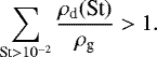 \begin{eqnarray*} \sum_{\text{St}>10^{-2}}{\dfrac{\rho_{\text{d}}(\text{St})}{\rho_{\text{g}}}} > 1.\end{eqnarray*}