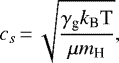 \begin{eqnarray*} c_s\,{=}\,\sqrt{ \frac{\gamma_{\text{g}} k_{\text{B}} \text{T}}{\mu m_{\text{H}}}},\end{eqnarray*}