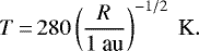 \begin{eqnarray*} {T}\,{=}\,280 \left( \frac{R}{1~\text{au}} \right)^{-1/2} ~ \text{K}.\end{eqnarray*}