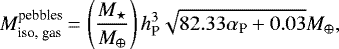 \begin{eqnarray*} {M}_{\text{iso, gas}}^{\text{pebbles}}\,{=}\,\left( \dfrac{{M}_{\star}}{{M}_{\oplus}} \right) h_{\text{P}}^3 \sqrt{82.33\alpha_{\text{P}} &#x002B; 0.03} {M}_{\oplus},\end{eqnarray*}