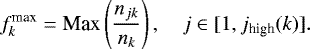 \begin{equation*}f_{k}^{\textrm{max}}=\textrm{Max} \left(\frac{n_{jk}}{n_k}\right), \quad j \in [1,j_{\textrm{high}}(k)]. \end{equation*}