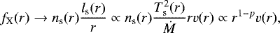 \begin{equation*} {f_{\textrm{X}}}(r) \rightarrow n_{\textrm{s}}(r) \frac{l_{\textrm{s}}(r)}{r} \propto n_{\textrm{s}}(r) \frac{T_{\textrm{s}}^2(r)}{{\dot{M}}}r v(r) \propto r^{1-p} v(r), \end{equation*}