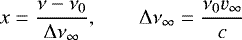 \begin{equation*}x=\frac{\nu-\nu_0}{\Delta \nu_{\infty}},\qquad \Delta \nu_{\infty}=\frac{\nu_0 {v_{\infty}}}{c} \end{equation*}