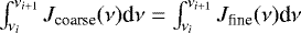$\int_{\nu_i}^{\nu_{i&#x002B;1}} J_{\textrm{coarse}}(\nu) \textrm{d} \nu = \int_{\nu_i}^{\nu_{i&#x002B;1}} J_{\textrm{fine}}(\nu) \textrm{d} \nu$