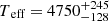 $ T{_{\text{eff}}}= 4750^{+245}_{-128} $