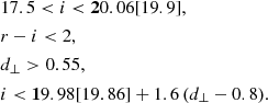 $$ \begin{aligned}&17.5 < i < \mathbf 20.06 [19.9] , \nonumber \\&r - i < 2 , \nonumber \\&d_\perp > 0.55 , \nonumber \\&i < \mathbf 19.98 [19.86] + 1.6 \, (d_\perp -0.8) . \end{aligned} $$