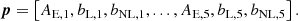 $$ \begin{aligned} \boldsymbol{p} = \left[ A_{\mathrm{E} ,1}, b_{\mathrm{L,1} }, b_{\mathrm{NL,1} }, ..., A_{\mathrm{E} ,5}, b_{\mathrm{L,5} }, b_{\mathrm{NL,5} } \right] . \end{aligned} $$