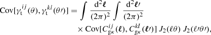 $$ \begin{aligned} \mathrm{Cov} [\gamma _{\mathrm{t} }^{ij}(\theta ),\gamma _{\mathrm{t} }^{kl}(\theta \prime )]&= \int \frac{\mathrm{d}^2\boldsymbol{\ell }}{(2\mathrm \pi )^2} \int \frac{\mathrm{d}^2\boldsymbol{\ell }\prime }{(2\mathrm \pi )^2} \nonumber \\&\quad \times \mathrm{Cov} [C_{\rm g\kappa }^{ij}(\boldsymbol{\ell }) , C_{\rm g\kappa }^{kl}(\boldsymbol{\ell }\prime )] \, J_2(\ell \theta ) \, J_2(\ell \prime \theta \prime ), \end{aligned} $$