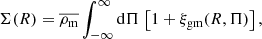 $$ \begin{aligned} \Sigma (R) = \overline{\rho _{\mathrm{m} }} \int _{-\infty }^\infty \mathrm{d}\Pi \, \left[ 1 + \xi _{\mathrm{gm} }(R,\Pi ) \right] , \end{aligned} $$