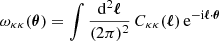 $ \omega_{\mathrm{\kappa\kappa}}({\boldsymbol{\theta}}) = \int \frac{\mathrm{d}^2{\boldsymbol{\ell}}}{(2\mathrm{\pi})^2} \, C_{\mathrm{\kappa\kappa}}({\boldsymbol{\ell}}) \, \mathrm{e}^{-\mathrm{i}{\boldsymbol{\ell}}\cdot{\boldsymbol{\theta}}} $