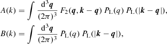 $$ \begin{aligned} A(k)&= \int \frac{\mathrm{d}^3\boldsymbol{q}}{(2\mathrm \pi )^3} \, F_2(\boldsymbol{q},\boldsymbol{k}-\boldsymbol{q}) \, P_{\mathrm{L} }(q) \, P_{\mathrm{L} }(|\boldsymbol{k}-\boldsymbol{q}|) , \nonumber \\ B(k)&= \int \frac{\mathrm{d}^3\boldsymbol{q}}{(2\mathrm \pi )^3} \, P_{\mathrm{L} }(q) \, P_{\mathrm{L} }(|\boldsymbol{k}-\boldsymbol{q}|) , \end{aligned} $$