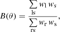 $$ \begin{aligned} B(\theta ) = \frac{\sum \limits _{\mathrm{ls} } w_{\mathrm{l} } \, w_{\mathrm{s} }}{\sum \limits _{\mathrm{rs} } w_{\mathrm{r} } \, w_{\mathrm{s} }} , \end{aligned} $$