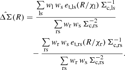 $$ \begin{aligned} \hat{\Delta \Sigma }(R)&= \frac{\sum \limits _{\mathrm{ls} } w_{\mathrm{l} } \, w_{\mathrm{s} } \, e_{\mathrm{t,ls} }(R/\chi _{\mathrm{l} }) \, \Sigma ^{-1}_{\mathrm{c,ls} }}{\sum \limits _{\mathrm{rs} } w_{\mathrm{r} } \, w_{\mathrm{s} } \, \Sigma ^{-2}_{\mathrm{c,rs} }} \nonumber \\&\quad - \frac{\sum \limits _{\mathrm{rs} } w_{\mathrm{r} } \, w_{\mathrm{s} } \, e_{\mathrm{t,rs} }(R/\chi _{\mathrm{r} }) \, \Sigma ^{-1}_{\mathrm{c,rs} }}{\sum \limits _{\mathrm{rs} } w_{\mathrm{r} } \, w_{\mathrm{s} } \, \Sigma ^{-2}_{\mathrm{c,rs} }} . \end{aligned} $$