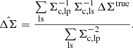 $$ \begin{aligned} \hat{\Delta \Sigma }= \frac{\sum \limits _{\mathrm{ls} } \Sigma ^{-1}_{\mathrm{c,lp} } \, \Sigma ^{-1}_{\mathrm{c,ls} } \, \Delta \Sigma ^{\mathrm{true} }}{\sum \limits _{\mathrm{ls} } \Sigma ^{-2}_{\mathrm{c,lp} }} . \end{aligned} $$