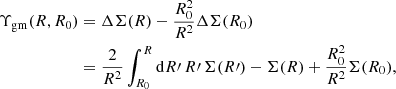 $$ \begin{aligned} \Upsilon _{\mathrm{gm} }(R,R_0)&= \Delta \Sigma (R) - \frac{R_0^2}{R^2} \Delta \Sigma (R_0) \nonumber \\&= \frac{2}{R^2} \int _{R_0}^R \mathrm{d}R\prime \, R\prime \, \Sigma (R\prime ) - \Sigma (R) + \frac{R_0^2}{R^2} \Sigma (R_0) , \end{aligned} $$