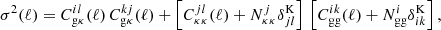 $$ \begin{aligned} \sigma ^2(\ell ) = C_{\rm g\kappa }^{il}(\ell ) \, C_{\rm g\kappa }^{kj}(\ell ) + \left[ C_{\rm \kappa \kappa }^{jl}(\ell ) + N_{\rm \kappa \kappa }^j \delta ^{\mathrm{K} }_{jl} \right] \, \left[ C_{\mathrm{gg} }^{ik}(\ell ) + N_{\mathrm{gg} }^i \delta ^{\mathrm{K} }_{ik} \right] , \end{aligned} $$