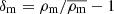 $ \delta_{\mathrm{m}} = \rho_{\mathrm{m}}/\overline{\rho_{\mathrm{m}}} - 1 $